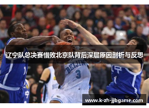 辽宁队总决赛惜败北京队背后深层原因剖析与反思 辽宁队总决赛惜败北京队背后深层原因剖析与反思