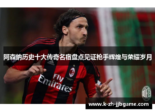 阿森纳历史十大传奇名宿盘点见证枪手辉煌与荣耀岁月