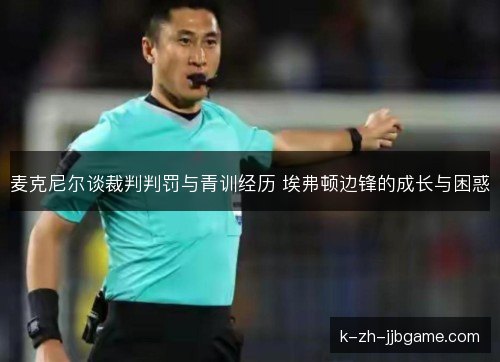 麦克尼尔谈裁判判罚与青训经历 埃弗顿边锋的成长与困惑 麦克尼尔谈裁判判罚与青训经历 埃弗顿边锋的成长与困惑